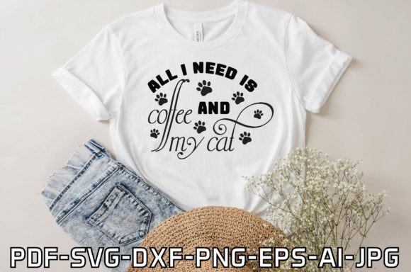 All I Need is Coffee and My Cat: Graphics for T-Shirt Designs