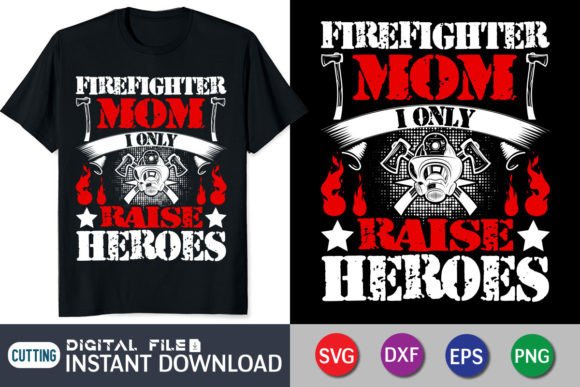 Firefighter Mom I Only Raise Heroes: Graphics & T-Shirt Designs