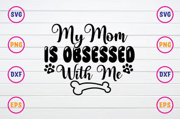 My Mom Is Obsessed With Me Graphics & T-Shirt Designs